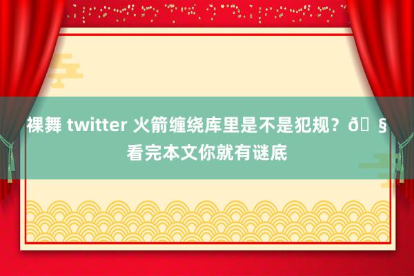 裸舞 twitter 火箭缠绕库里是不是犯规？🧠看完本文你就