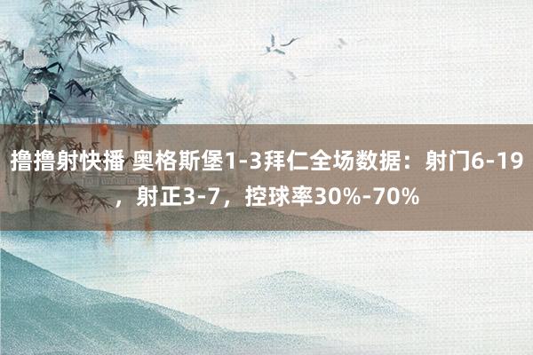 撸撸射快播 奥格斯堡1-3拜仁全场数据：射门6-19，射正3